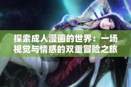 探索成人漫画的世界：一场视觉与情感的双重冒险之旅