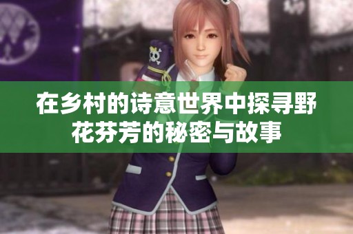 在乡村的诗意世界中探寻野花芬芳的秘密与故事