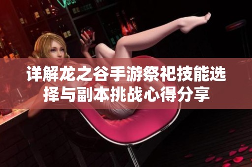 详解龙之谷手游祭祀技能选择与副本挑战心得分享
