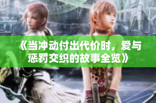 《当冲动付出代价时，爱与惩罚交织的故事全览》