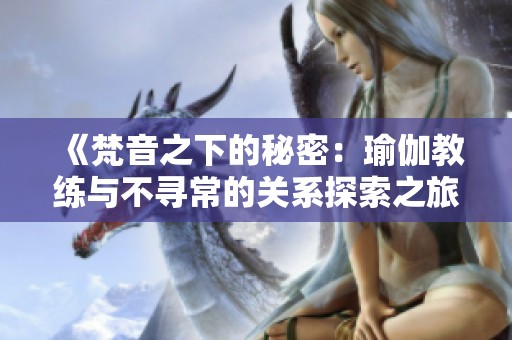 《梵音之下的秘密：瑜伽教练与不寻常的关系探索之旅》
