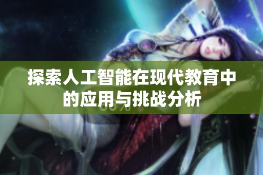探索人工智能在现代教育中的应用与挑战分析