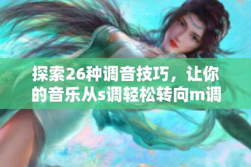 探索26种调音技巧，让你的音乐从s调轻松转向m调