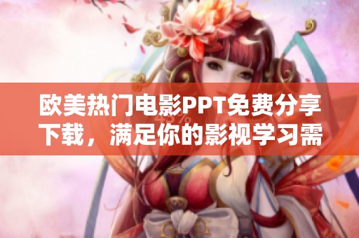欧美热门电影PPT免费分享下载，满足你的影视学习需求与创意灵感