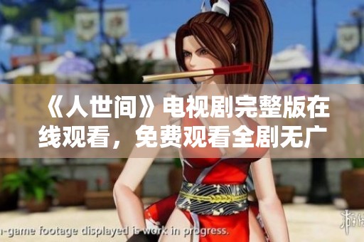 《人世间》电视剧完整版在线观看，免费观看全剧无广告享受精彩剧情
