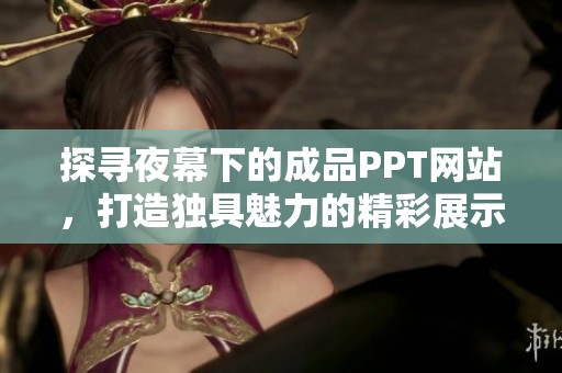 探寻夜幕下的成品PPT网站，打造独具魅力的精彩展示内容