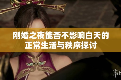刚婚之夜能否不影响白天的正常生活与秩序探讨