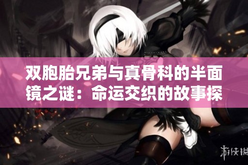 双胞胎兄弟与真骨科的半面镜之谜：命运交织的故事探寻
