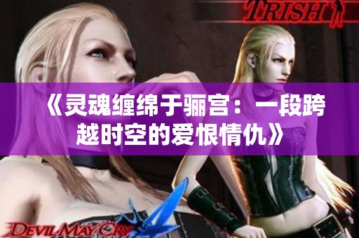 《灵魂缠绵于骊宫：一段跨越时空的爱恨情仇》