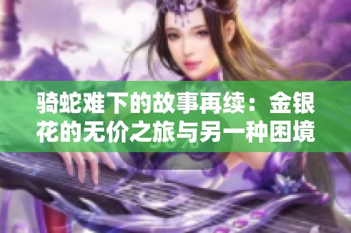 骑蛇难下的故事再续：金银花的无价之旅与另一种困境