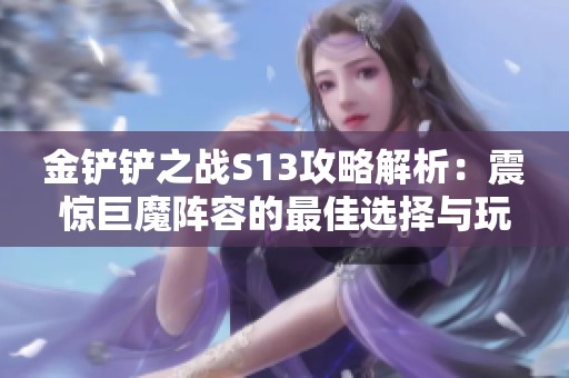 金铲铲之战S13攻略解析：震惊巨魔阵容的最佳选择与玩法秘籍