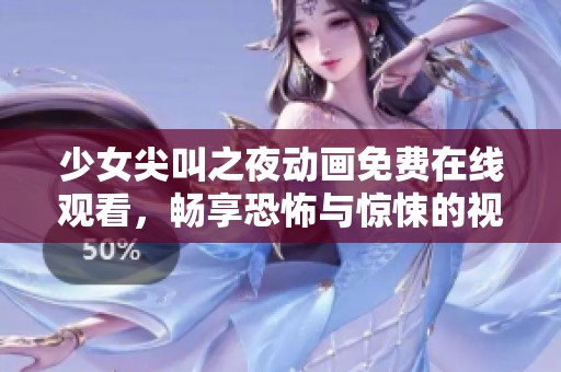 少女尖叫之夜动画免费在线观看，畅享恐怖与惊悚的视听盛宴