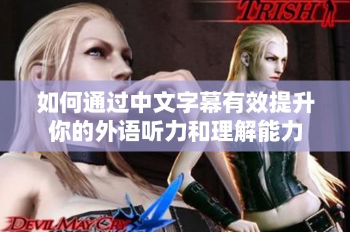 如何通过中文字幕有效提升你的外语听力和理解能力