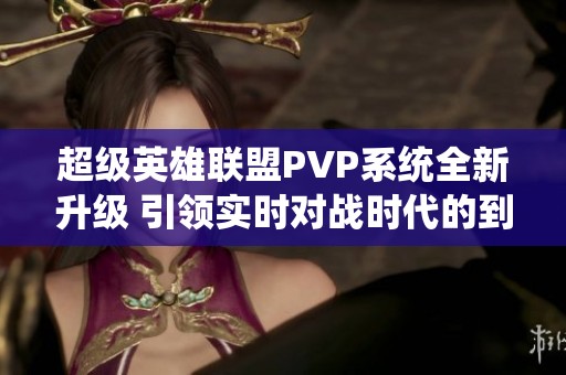 超级英雄联盟PVP系统全新升级 引领实时对战时代的到来