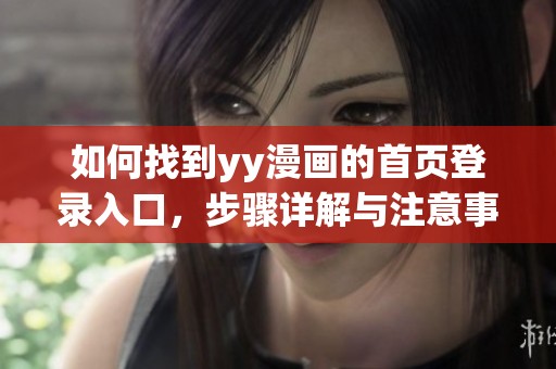 如何找到yy漫画的首页登录入口，步骤详解与注意事项