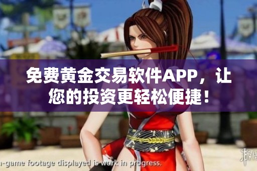 免费黄金交易软件APP，让您的投资更轻松便捷！