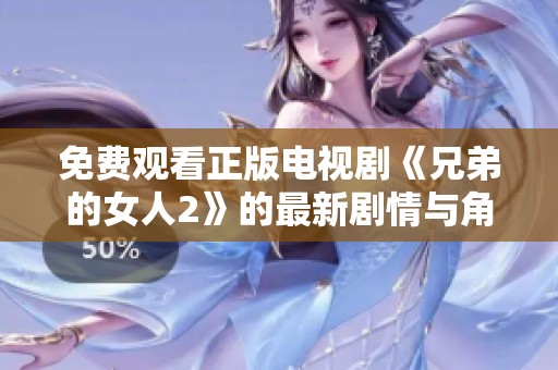 免费观看正版电视剧《兄弟的女人2》的最新剧情与角色解析