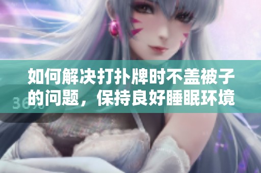 如何解决打扑牌时不盖被子的问题，保持良好睡眠环境