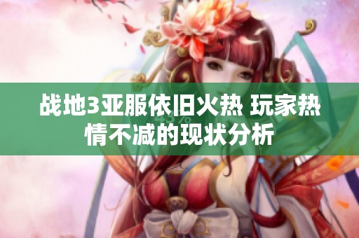 战地3亚服依旧火热 玩家热情不减的现状分析