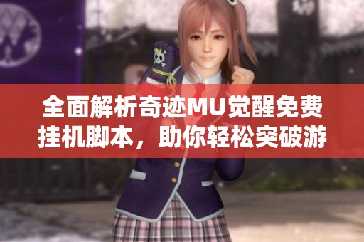 全面解析奇迹MU觉醒免费挂机脚本，助你轻松突破游戏瓶颈攻略