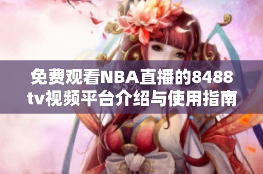 免费观看NBA直播的8488tv视频平台介绍与使用指南