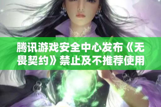 腾讯游戏安全中心发布《无畏契约》禁止及不推荐使用的软件名单