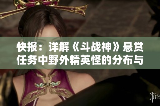 快报：详解《斗战神》悬赏任务中野外精英怪的分布与攻略