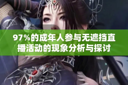 97%的成年人参与无遮挡直播活动的现象分析与探讨