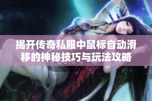 揭开传奇私服中鼠标自动滑移的神秘技巧与玩法攻略