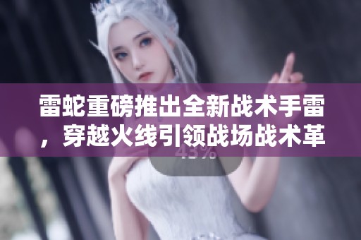 雷蛇重磅推出全新战术手雷，穿越火线引领战场战术革新