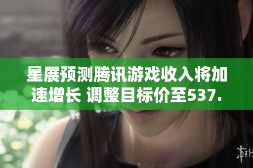 星展预测腾讯游戏收入将加速增长 调整目标价至537.00港元