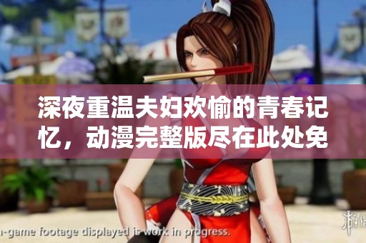 深夜重温夫妇欢愉的青春记忆，动漫完整版尽在此处免费观看