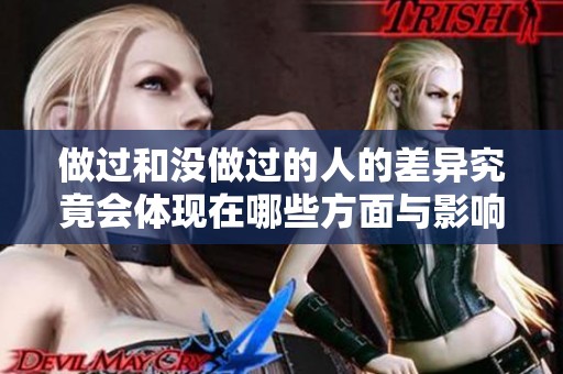 做过和没做过的人的差异究竟会体现在哪些方面与影响上