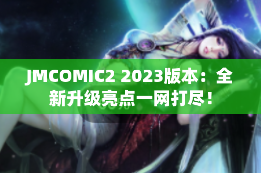 JMCOMIC2 2023版本：全新升级亮点一网打尽！