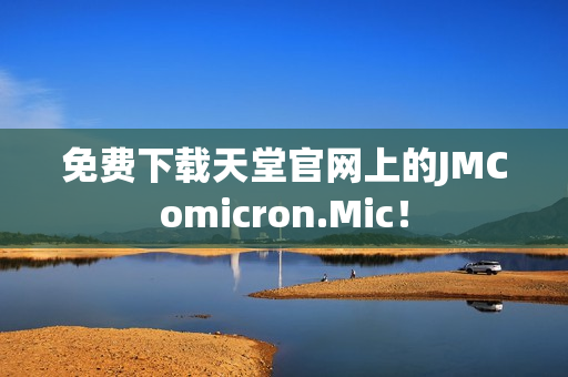 免费下载天堂官网上的JMComicron.Mic！