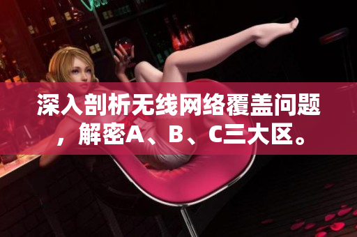 深入剖析无线网络覆盖问题，解密A、B、C三大区。