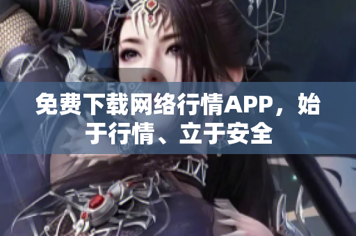 免费下载网络行情APP，始于行情、立于安全