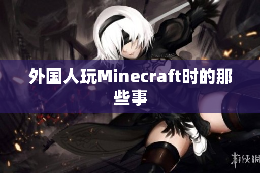 外国人玩Minecraft时的那些事