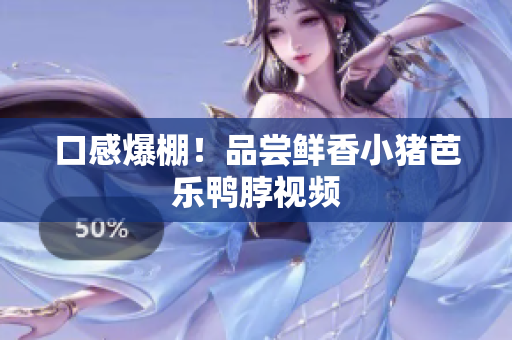 口感爆棚！品尝鲜香小猪芭乐鸭脖视频