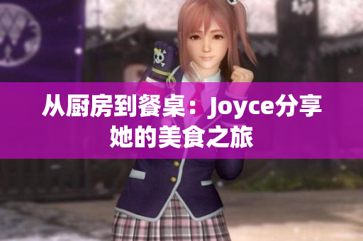 从厨房到餐桌：Joyce分享她的美食之旅
