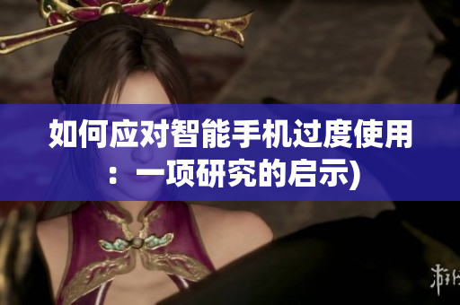 如何应对智能手机过度使用：一项研究的启示)