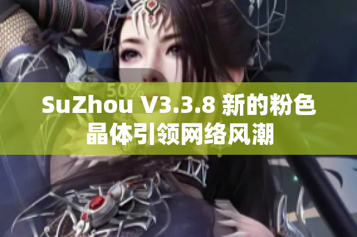 SuZhou V3.3.8 新的粉色晶体引领网络风潮