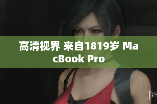 高清视界 来自1819岁 MacBook Pro