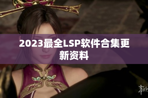 2023最全LSP软件合集更新资料