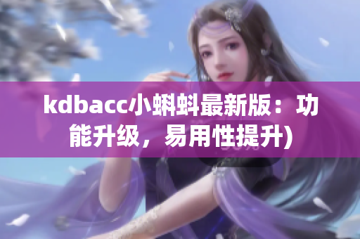 kdbacc小蝌蚪最新版：功能升级，易用性提升)