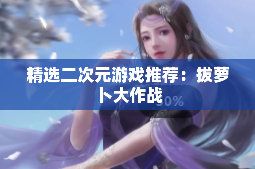 精选二次元游戏推荐：拔萝卜大作战