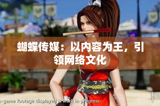 蝴蝶传媒：以内容为王，引领网络文化