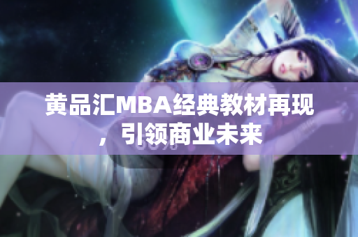 黄品汇MBA经典教材再现，引领商业未来
