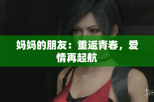 妈妈的朋友：重返青春，爱情再起航