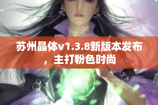 苏州晶体v1.3.8新版本发布，主打粉色时尚